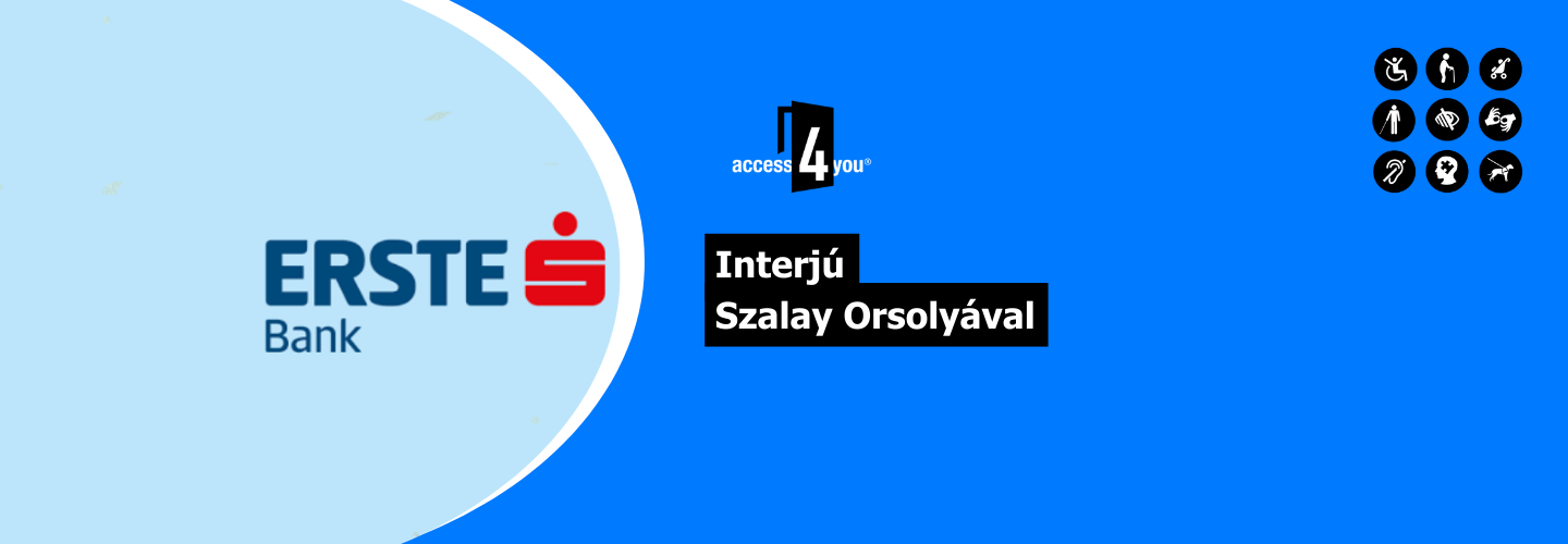 Szalay Orsolya: Az Access4you tanúsítványai jelzik, hol áll készen az Erste Bank az Európai akadálymentességi direktíva követelményeire.